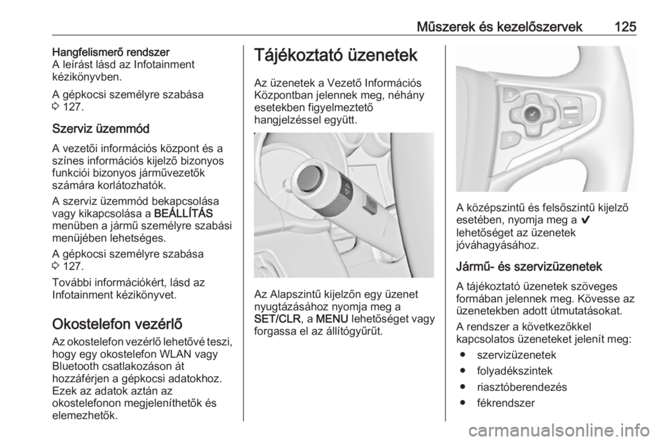OPEL INSIGNIA 2016  Kezelési útmutató (in Hungarian) Műszerek és kezelőszervek125Hangfelismerő rendszer
A leírást lásd az Infotainment
kézikönyvben.
A gépkocsi személyre szabása
3  127.
Szerviz üzemmód
A vezetői információs központ és