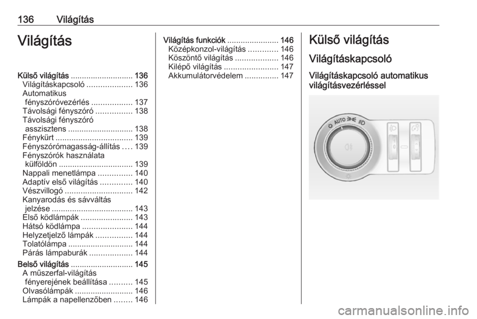 OPEL INSIGNIA 2016 Kezelési útmutató (in Hungarian) 136VilágításVilágításKülső világítás............................ 136
Világításkapcsoló ....................136
Automatikus fényszóróvezérlés ..................137
Távolsági fény OPEL INSIGNIA 2016 Kezelési útmutató (in Hungarian) 136VilágításVilágításKülső világítás............................ 136
Világításkapcsoló ....................136
Automatikus fényszóróvezérlés ..................137
Távolsági fény