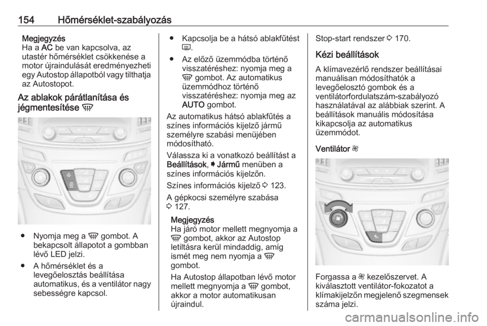 OPEL INSIGNIA 2016 Kezelési útmutató (in Hungarian) 154Hőmérséklet-szabályozásMegjegyzés
Ha a AC be van kapcsolva, az
utastér hőmérséklet csökkenése a
motor újraindulását eredményezheti egy Autostop állapotból vagy tilthatjaaz Autost OPEL INSIGNIA 2016 Kezelési útmutató (in Hungarian) 154Hőmérséklet-szabályozásMegjegyzés
Ha a AC be van kapcsolva, az
utastér hőmérséklet csökkenése a
motor újraindulását eredményezheti egy Autostop állapotból vagy tilthatjaaz Autost