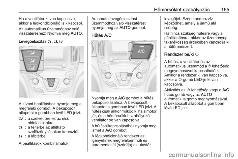 OPEL INSIGNIA 2016 Kezelési útmutató (in Hungarian) Hőmérséklet-szabályozás155Ha a ventilátor ki van kapcsolva,
akkor a légkondicionáló is kikapcsol.
Az automatikus üzemmódhoz való
visszatéréshez: Nyomja meg AUTO.
Levegőelosztás l, M OPEL INSIGNIA 2016 Kezelési útmutató (in Hungarian) Hőmérséklet-szabályozás155Ha a ventilátor ki van kapcsolva,
akkor a légkondicionáló is kikapcsol.
Az automatikus üzemmódhoz való
visszatéréshez: Nyomja meg AUTO.
Levegőelosztás l, M