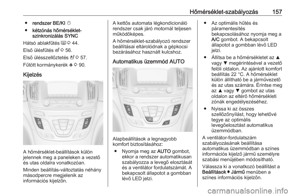 OPEL INSIGNIA 2016 Kezelési útmutató (in Hungarian) Hőmérséklet-szabályozás157●rendszer BE/KI X
● kétzónás hőmérséklet-
szinkronizálás SYNC
Hátsó ablakfűtés Ü 3 44.
Első ülésfűtés ß 3 56.
Első ülésszellőztetés A OPEL INSIGNIA 2016 Kezelési útmutató (in Hungarian) Hőmérséklet-szabályozás157●rendszer BE/KI X
● kétzónás hőmérséklet-
szinkronizálás SYNC
Hátsó ablakfűtés Ü 3 44.
Első ülésfűtés ß 3 56.
Első ülésszellőztetés A