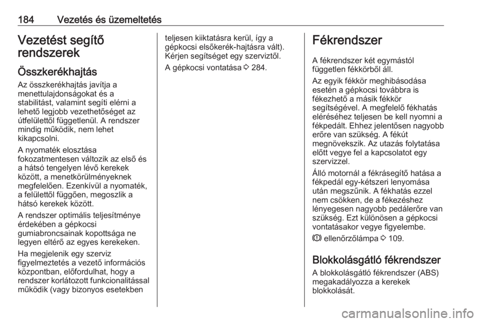 OPEL INSIGNIA 2016  Kezelési útmutató (in Hungarian) 184Vezetés és üzemeltetésVezetést segítő
rendszerek
Összkerékhajtás Az összkerékhajtás javítja a
menettulajdonságokat és a
stabilitást, valamint segíti elérni a
lehető legjobb veze