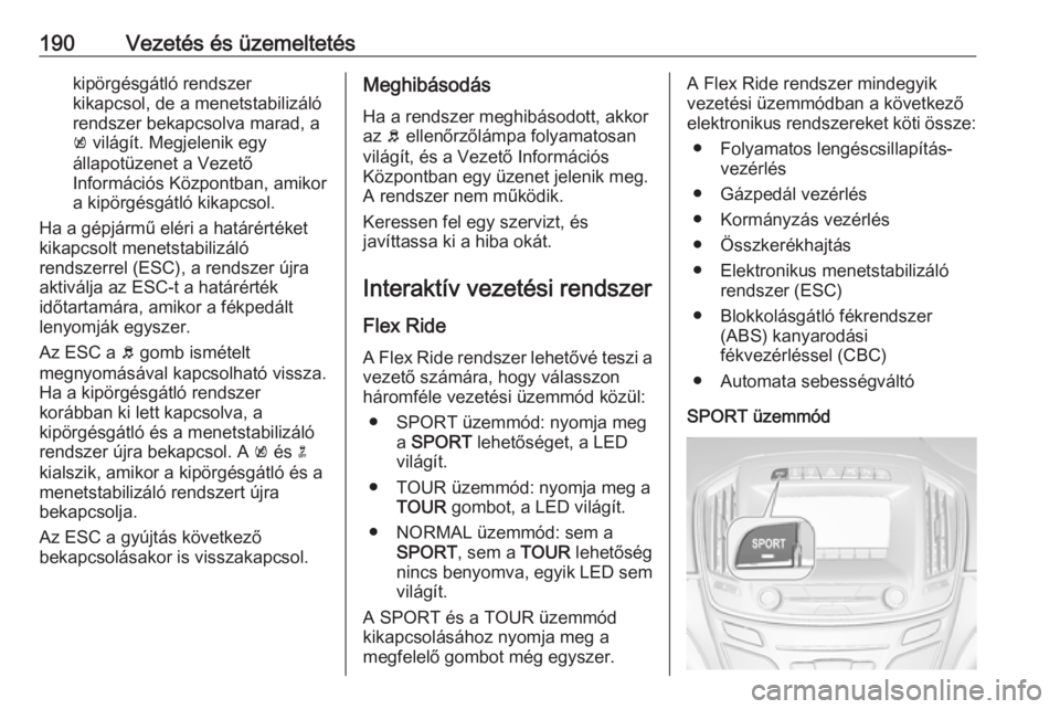 OPEL INSIGNIA 2016  Kezelési útmutató (in Hungarian) 190Vezetés és üzemeltetéskipörgésgátló rendszer
kikapcsol, de a menetstabilizáló rendszer bekapcsolva marad, a
k  világít. Megjelenik egy
állapotüzenet a Vezető
Információs Központba