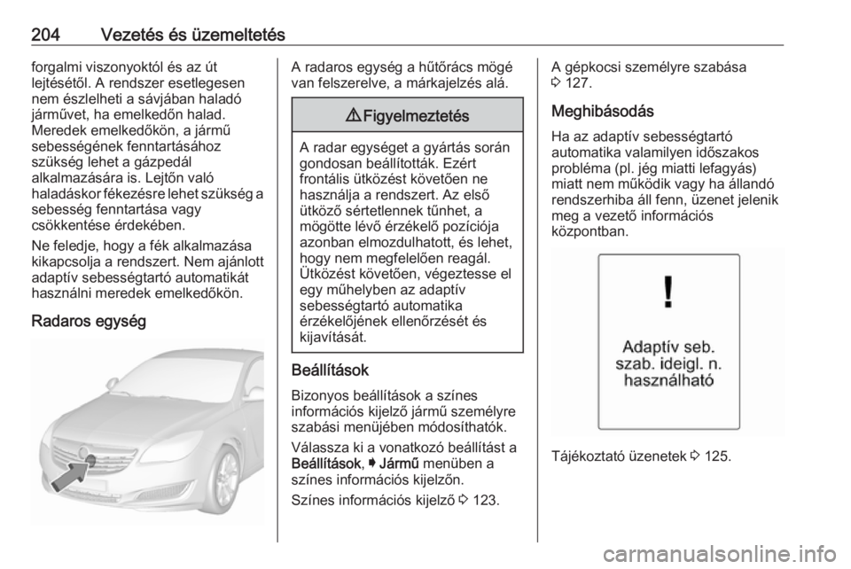 OPEL INSIGNIA 2016 Kezelési útmutató (in Hungarian) 204Vezetés és üzemeltetésforgalmi viszonyoktól és az út
lejtésétől. A rendszer esetlegesen
nem észlelheti a sávjában haladó
járművet, ha emelkedőn halad.
Meredek emelkedőkön, a jár OPEL INSIGNIA 2016 Kezelési útmutató (in Hungarian) 204Vezetés és üzemeltetésforgalmi viszonyoktól és az út
lejtésétől. A rendszer esetlegesen
nem észlelheti a sávjában haladó
járművet, ha emelkedőn halad.
Meredek emelkedőkön, a jár