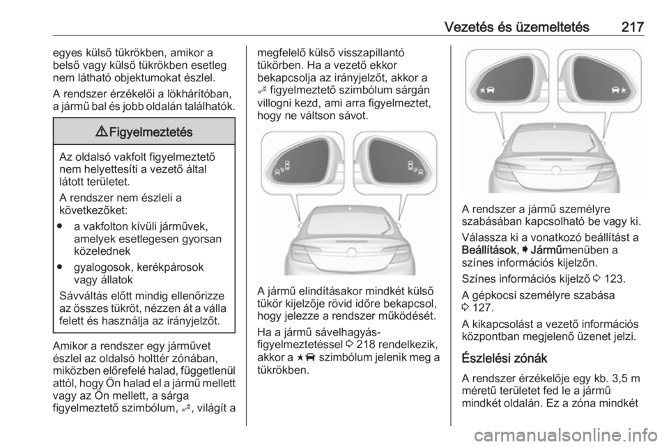 OPEL INSIGNIA 2016 Kezelési útmutató (in Hungarian) Vezetés és üzemeltetés217egyes külső tükrökben, amikor a
belső vagy külső tükrökben esetleg
nem látható objektumokat észlel.
A rendszer érzékelői a lökhárítóban,
a jármű bal OPEL INSIGNIA 2016 Kezelési útmutató (in Hungarian) Vezetés és üzemeltetés217egyes külső tükrökben, amikor a
belső vagy külső tükrökben esetleg
nem látható objektumokat észlel.
A rendszer érzékelői a lökhárítóban,
a jármű bal