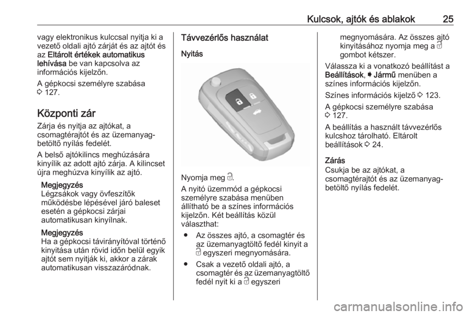 OPEL INSIGNIA 2016  Kezelési útmutató (in Hungarian) Kulcsok, ajtók és ablakok25vagy elektronikus kulccsal nyitja ki a
vezető oldali ajtó zárját és az ajtót és
az  Eltárolt értékek automatikus
lehívása  be van kapcsolva az
információs ki