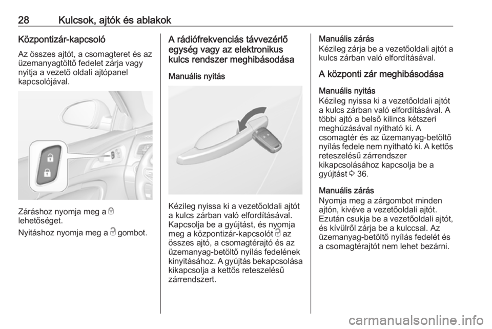 OPEL INSIGNIA 2016 Kezelési útmutató (in Hungarian) 28Kulcsok, ajtók és ablakokKözpontizár-kapcsolóAz összes ajtót, a csomagteret és az
üzemanyagtöltő fedelet zárja vagy
nyitja a vezető oldali ajtópanel
kapcsolójával.
Záráshoz nyomja OPEL INSIGNIA 2016 Kezelési útmutató (in Hungarian) 28Kulcsok, ajtók és ablakokKözpontizár-kapcsolóAz összes ajtót, a csomagteret és az
üzemanyagtöltő fedelet zárja vagy
nyitja a vezető oldali ajtópanel
kapcsolójával.
Záráshoz nyomja