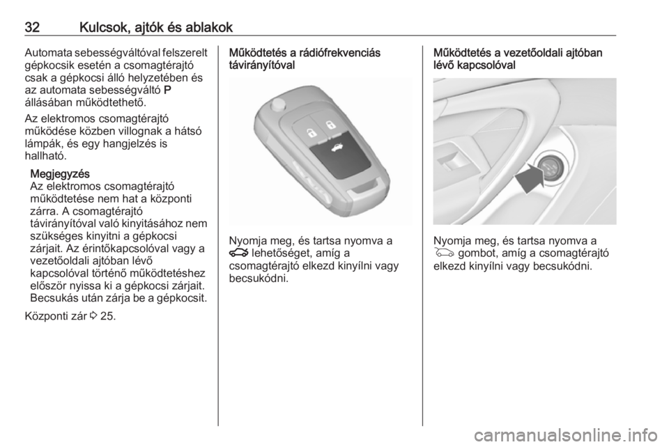 OPEL INSIGNIA 2016 Kezelési útmutató (in Hungarian) 32Kulcsok, ajtók és ablakokAutomata sebességváltóval felszereltgépkocsik esetén a csomagtérajtó
csak a gépkocsi álló helyzetében és
az automata sebességváltó P
állásában működte OPEL INSIGNIA 2016 Kezelési útmutató (in Hungarian) 32Kulcsok, ajtók és ablakokAutomata sebességváltóval felszereltgépkocsik esetén a csomagtérajtó
csak a gépkocsi álló helyzetében és
az automata sebességváltó P
állásában működte