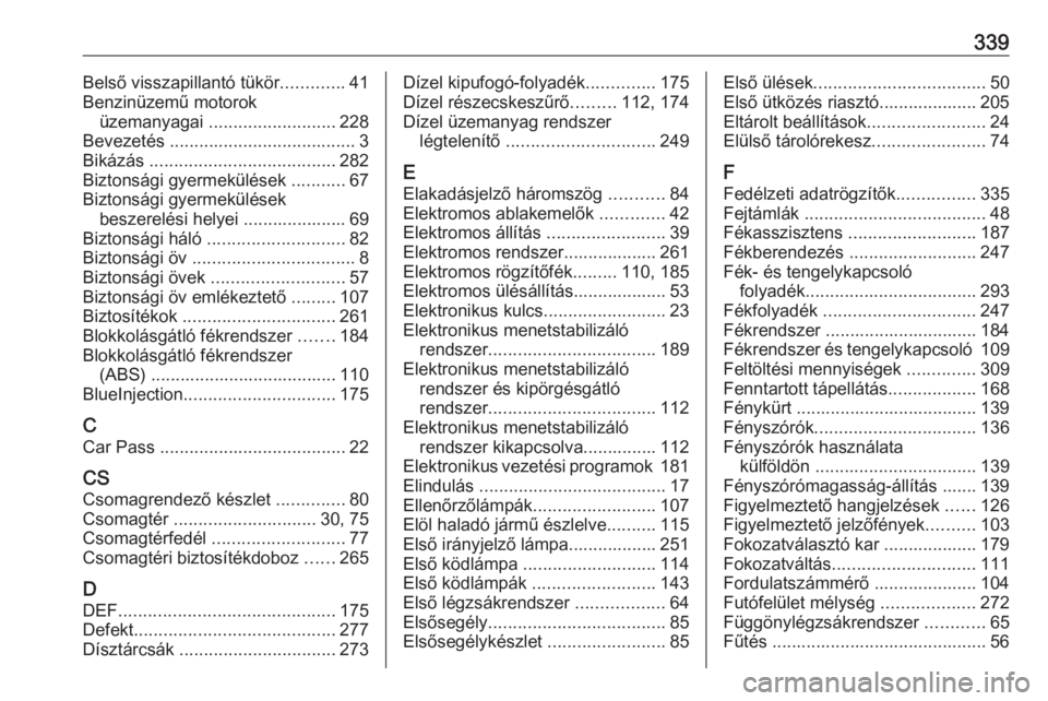 OPEL INSIGNIA 2016  Kezelési útmutató (in Hungarian) 339Belső visszapillantó tükör.............41
Benzinüzemű motorok üzemanyagai  .......................... 228
Bevezetés  ...................................... 3
Bikázás  ....................