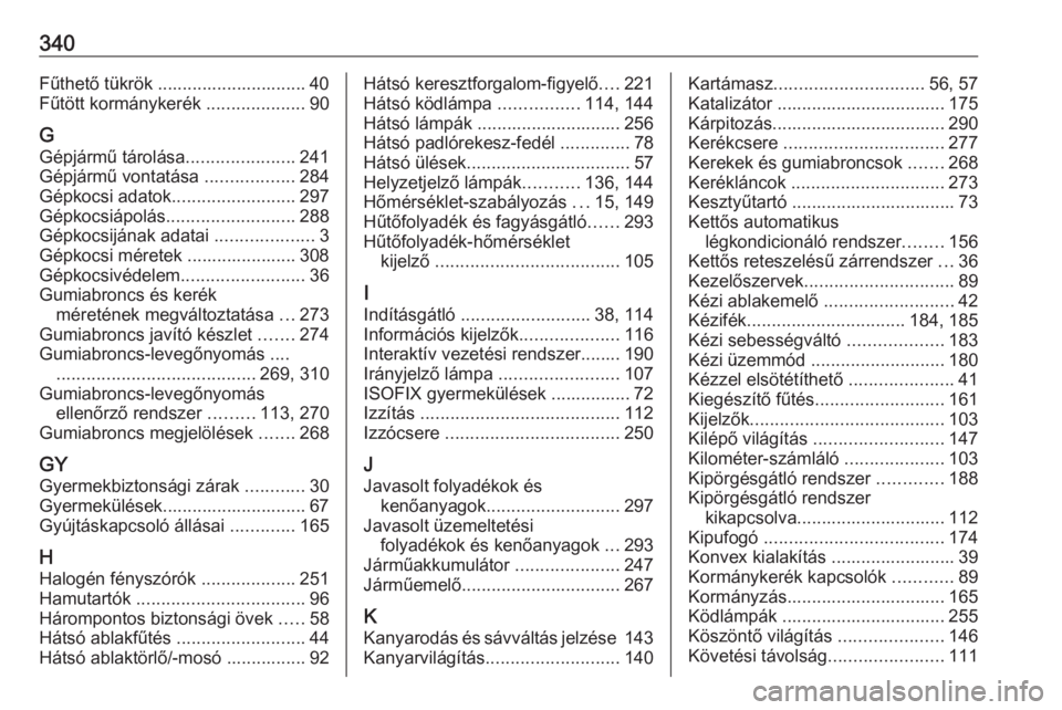OPEL INSIGNIA 2016  Kezelési útmutató (in Hungarian) 340Fűthető tükrök .............................. 40
Fűtött kormánykerék  ....................90
G
Gépjármű tárolása ......................241
Gépjármű vontatása  ..................284