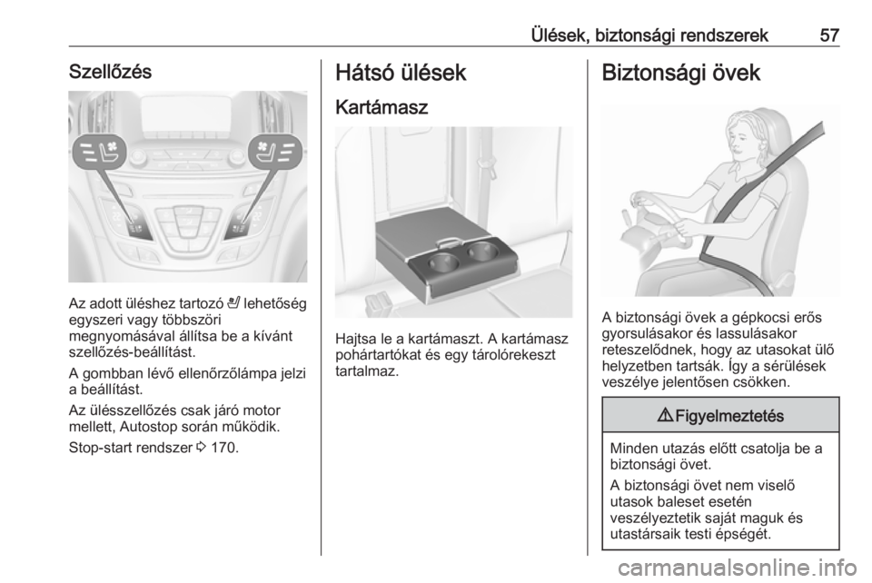 OPEL INSIGNIA 2016  Kezelési útmutató (in Hungarian) Ülések, biztonsági rendszerek57Szellőzés
Az adott üléshez tartozó A lehetőség
egyszeri vagy többszöri
megnyomásával állítsa be a kívánt
szellőzés-beállítást.
A gombban lévő el