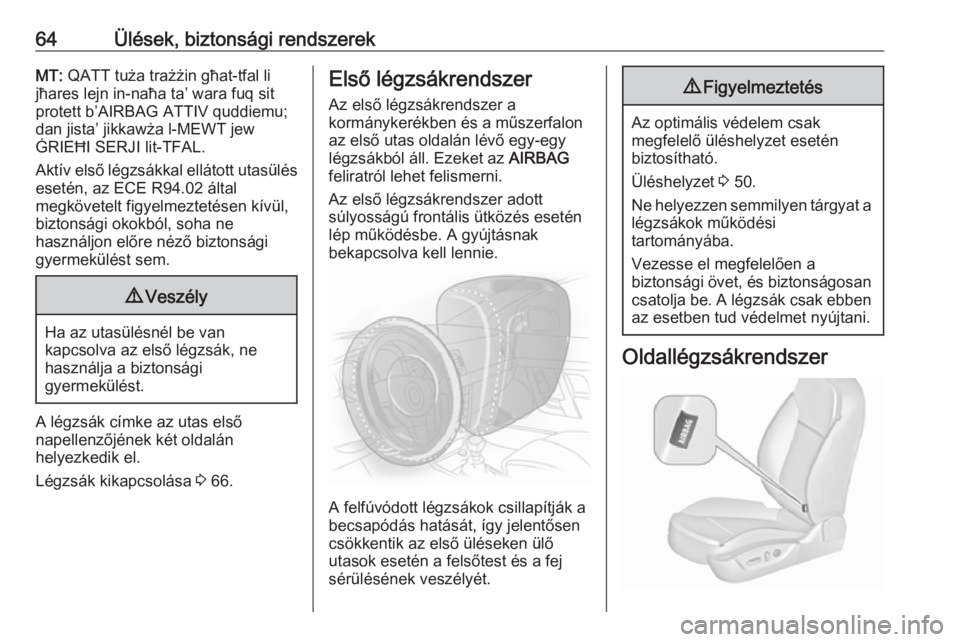 OPEL INSIGNIA 2016  Kezelési útmutató (in Hungarian) 64Ülések, biztonsági rendszerekMT: QATT tuża trażżin għat-tfal li
jħares lejn in-naħa ta’ wara fuq sit
protett b’AIRBAG ATTIV quddiemu; dan jista’ jikkawża l-MEWT jew
ĠRIEĦI SERJI li