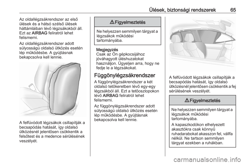 OPEL INSIGNIA 2016  Kezelési útmutató (in Hungarian) Ülések, biztonsági rendszerek65Az oldallégzsákrendszer az első
ülések és a hátsó szélső ülések
háttámláiban lévő légzsákokból áll.
Ezt az  AIRBAG  feliratról lehet
felismerni.