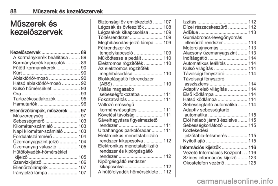 OPEL INSIGNIA 2016  Kezelési útmutató (in Hungarian) 88Műszerek és kezelőszervekMűszerek és
kezelőszervekKezelőszervek ............................. 89
A kormánykerék beállítása ........89
Kormánykerék kapcsolók ..........89
Fűtött korm