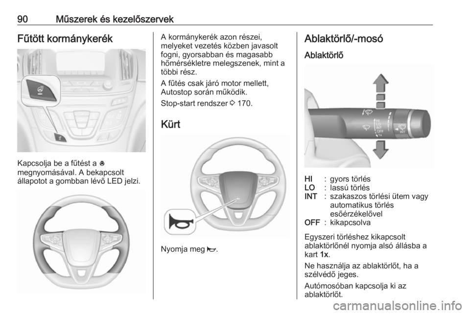 OPEL INSIGNIA 2016  Kezelési útmutató (in Hungarian) 90Műszerek és kezelőszervekFűtött kormánykerék
Kapcsolja be a fűtést a *
megnyomásával. A bekapcsolt
állapotot a gombban lévő LED jelzi.
A kormánykerék azon részei,
melyeket vezetés 