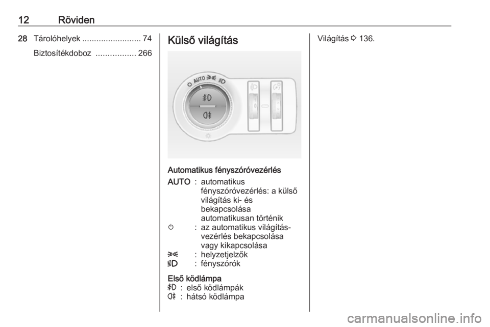 OPEL INSIGNIA 2016.5  Kezelési útmutató (in Hungarian) 12Röviden28Tárolóhelyek ......................... 74
Biztosítékdoboz  .................266Külső világítás
Automatikus fényszóróvezérlés
AUTO:automatikus
fényszóróvezérlés: a küls�