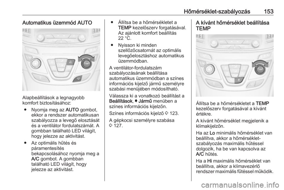 OPEL INSIGNIA 2016.5  Kezelési útmutató (in Hungarian) Hőmérséklet-szabályozás153Automatikus üzemmód AUTO
Alapbeállítások a legnagyobb
komfort biztosításához:
● Nyomja meg az  AUTO gombot,
ekkor a rendszer automatikusan
szabályozza a leveg