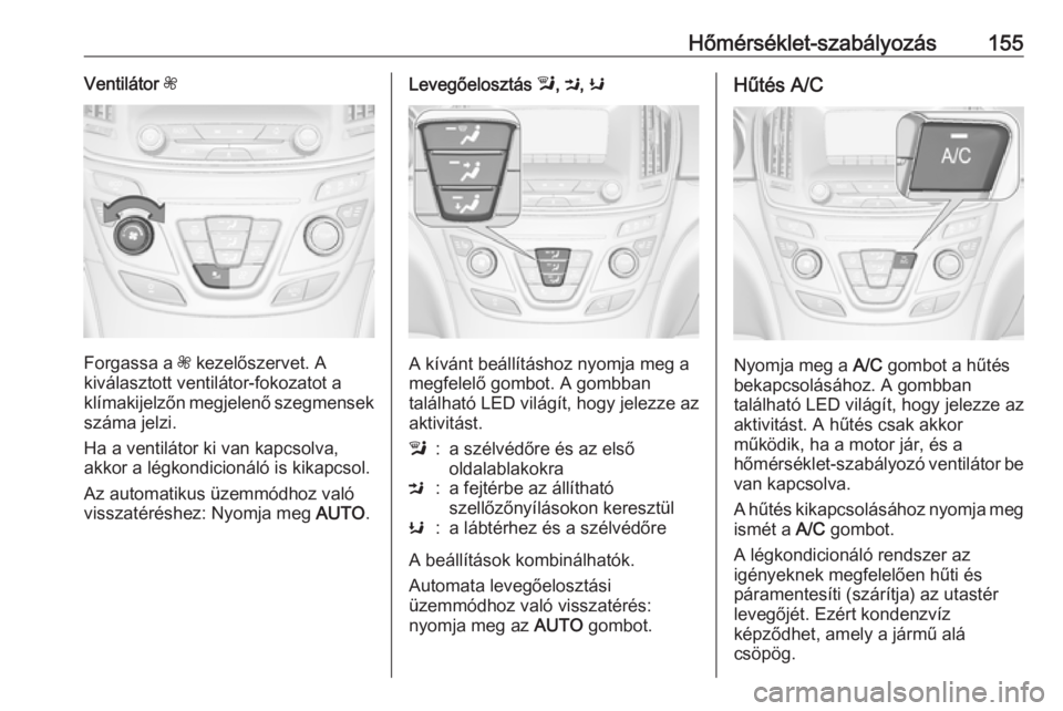 OPEL INSIGNIA 2016.5  Kezelési útmutató (in Hungarian) Hőmérséklet-szabályozás155Ventilátor Z
Forgassa a  Z kezelőszervet. A
kiválasztott ventilátor-fokozatot a
klímakijelzőn megjelenő szegmensek száma jelzi.
Ha a ventilátor ki van kapcsolva