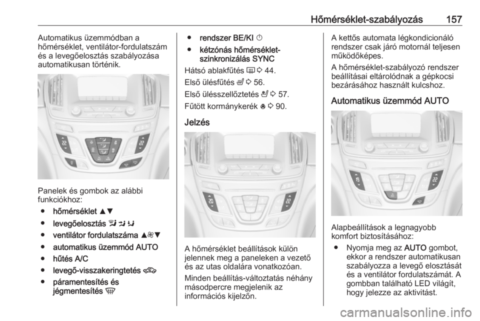 OPEL INSIGNIA 2016.5  Kezelési útmutató (in Hungarian) Hőmérséklet-szabályozás157Automatikus üzemmódban a
hőmérséklet, ventilátor-fordulatszám
és a levegőelosztás szabályozása
automatikusan történik.
Panelek és gombok az alábbi
funkci