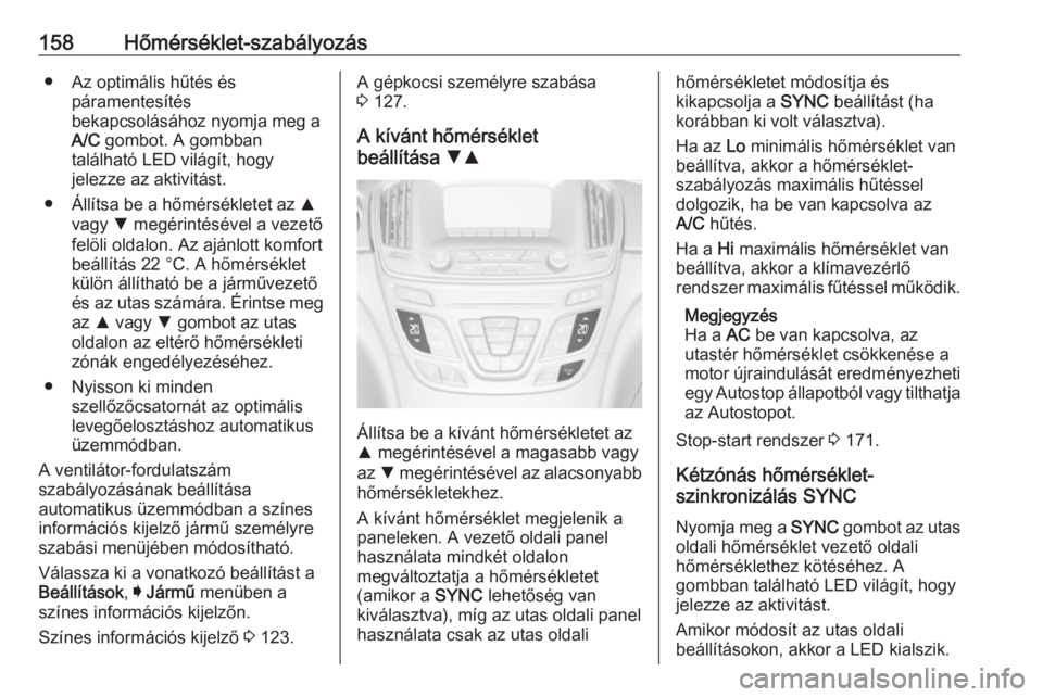 OPEL INSIGNIA 2016.5  Kezelési útmutató (in Hungarian) 158Hőmérséklet-szabályozás● Az optimális hűtés éspáramentesítés
bekapcsolásához nyomja meg a
A/C  gombot. A gombban
található LED világít, hogy
jelezze az aktivitást.
● Állíts