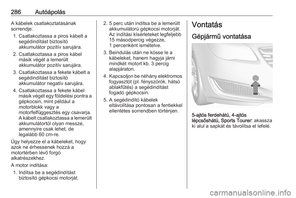 OPEL INSIGNIA 2016.5  Kezelési útmutató (in Hungarian) 286AutóápolásA kábelek csatlakoztatásának
sorrendje:
1. Csatlakoztassa a piros kábelt a segédindítást biztosító
akkumulátor pozitív sarujára.
2. Csatlakoztassa a piros kábel másik vé
