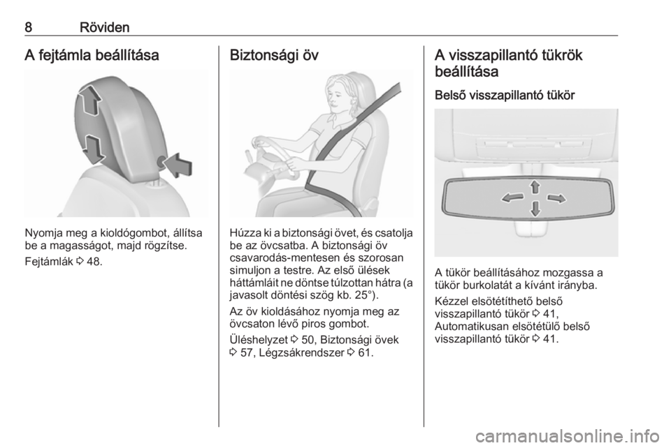 OPEL INSIGNIA 2016.5  Kezelési útmutató (in Hungarian) 8RövidenA fejtámla beállítása
Nyomja meg a kioldógombot, állítsa
be a magasságot, majd rögzítse.
Fejtámlák  3 48.
Biztonsági öv
Húzza ki a biztonsági övet, és csatolja
be az övcsat