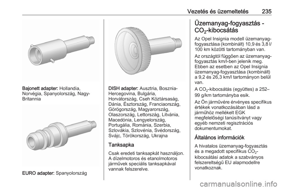 OPEL INSIGNIA 2017 Kezelési útmutató (in Hungarian) Vezetés és üzemeltetés235
Bajonett adapter: Hollandia,
Norvégia, Spanyolország, Nagy-
Britannia
EURO adapter: Spanyolország
DISH adapter: Ausztria, Bosznia-
Hercegovina, Bulgária,
Horvátorsz OPEL INSIGNIA 2017 Kezelési útmutató (in Hungarian) Vezetés és üzemeltetés235
Bajonett adapter: Hollandia,
Norvégia, Spanyolország, Nagy-
Britannia
EURO adapter: Spanyolország
DISH adapter: Ausztria, Bosznia-
Hercegovina, Bulgária,
Horvátorsz