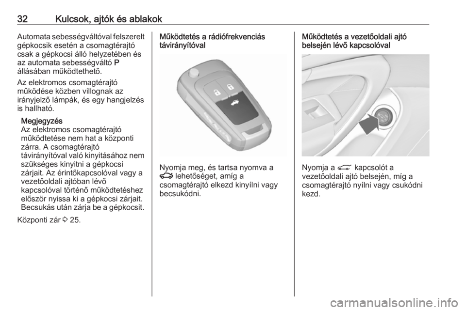 OPEL INSIGNIA 2017 Kezelési útmutató (in Hungarian) 32Kulcsok, ajtók és ablakokAutomata sebességváltóval felszereltgépkocsik esetén a csomagtérajtó
csak a gépkocsi álló helyzetében és
az automata sebességváltó P
állásában működte OPEL INSIGNIA 2017 Kezelési útmutató (in Hungarian) 32Kulcsok, ajtók és ablakokAutomata sebességváltóval felszereltgépkocsik esetén a csomagtérajtó
csak a gépkocsi álló helyzetében és
az automata sebességváltó P
állásában működte