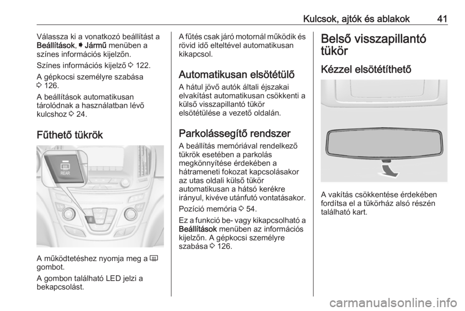OPEL INSIGNIA 2017 Kezelési útmutató (in Hungarian) Kulcsok, ajtók és ablakok41Válassza ki a vonatkozó beállítást a
Beállítások , I Jármű menüben a
színes információs kijelzőn.
Színes információs kijelző 3 122.
A gépkocsi szemé OPEL INSIGNIA 2017 Kezelési útmutató (in Hungarian) Kulcsok, ajtók és ablakok41Válassza ki a vonatkozó beállítást a
Beállítások , I Jármű menüben a
színes információs kijelzőn.
Színes információs kijelző 3 122.
A gépkocsi szemé