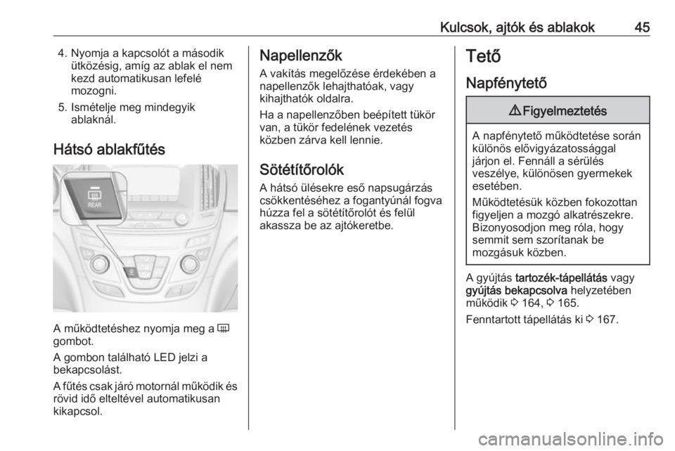 OPEL INSIGNIA 2017 Kezelési útmutató (in Hungarian) Kulcsok, ajtók és ablakok454. Nyomja a kapcsolót a másodikütközésig, amíg az ablak el nem
kezd automatikusan lefelé
mozogni.
5. Ismételje meg mindegyik ablaknál.
Hátsó ablakfűtés
A műk OPEL INSIGNIA 2017 Kezelési útmutató (in Hungarian) Kulcsok, ajtók és ablakok454. Nyomja a kapcsolót a másodikütközésig, amíg az ablak el nem
kezd automatikusan lefelé
mozogni.
5. Ismételje meg mindegyik ablaknál.
Hátsó ablakfűtés
A műk