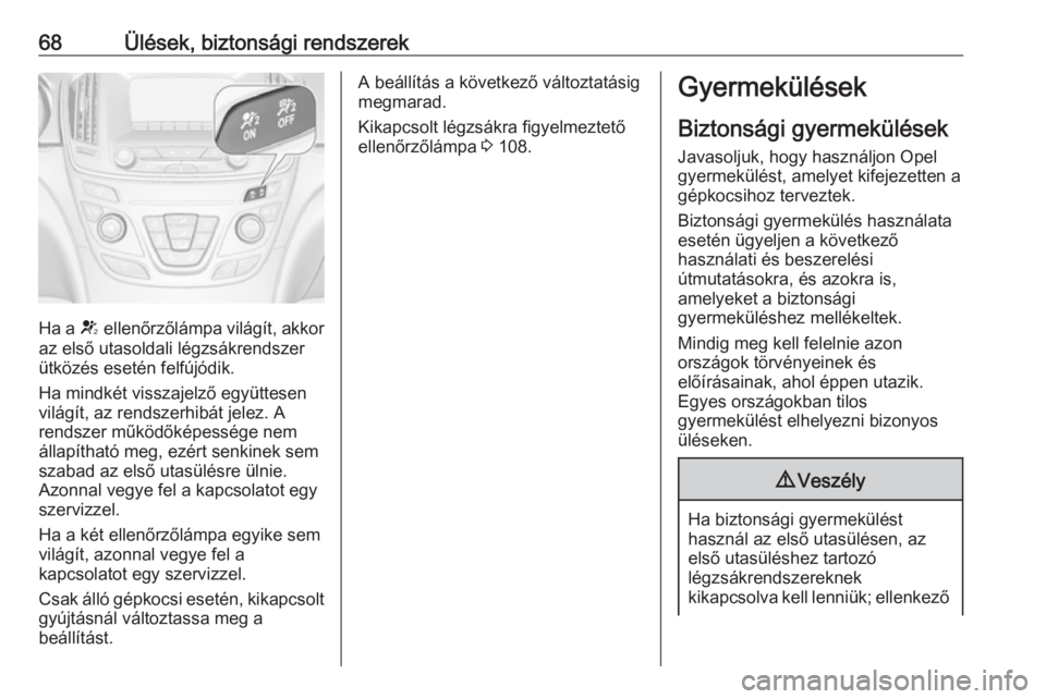 OPEL INSIGNIA 2017 Kezelési útmutató (in Hungarian) 68Ülések, biztonsági rendszerek
Ha a V ellenőrzőlámpa világít, akkor
az első utasoldali légzsákrendszer
ütközés esetén felfújódik.
Ha mindkét visszajelző együttesen
világít, az r OPEL INSIGNIA 2017 Kezelési útmutató (in Hungarian) 68Ülések, biztonsági rendszerek
Ha a V ellenőrzőlámpa világít, akkor
az első utasoldali légzsákrendszer
ütközés esetén felfújódik.
Ha mindkét visszajelző együttesen
világít, az r