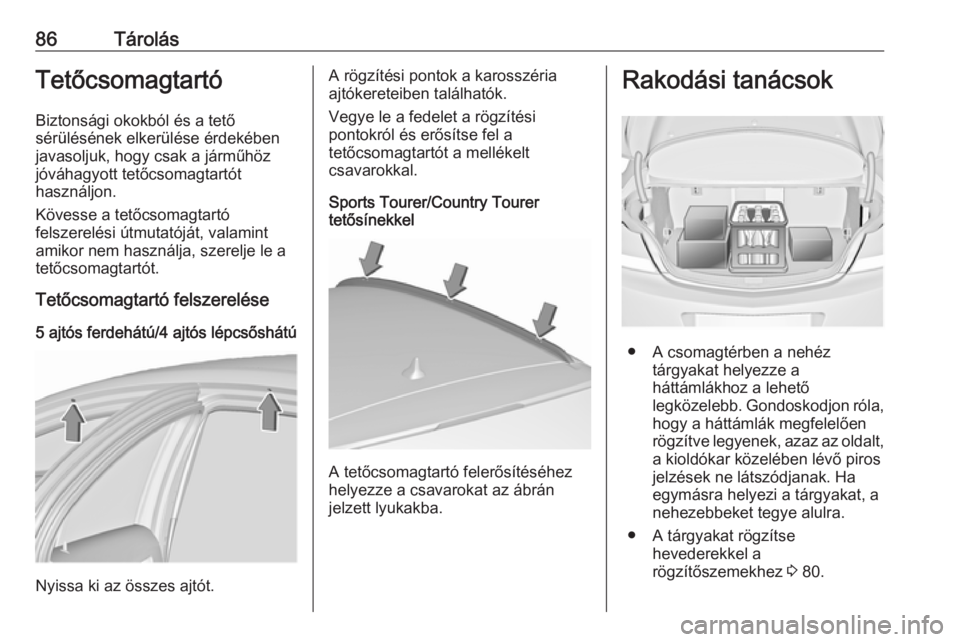 OPEL INSIGNIA 2017 Kezelési útmutató (in Hungarian) 86TárolásTetőcsomagtartóBiztonsági okokból és a tető
sérülésének elkerülése érdekében javasoljuk, hogy csak a járműhöz
jóváhagyott tetőcsomagtartót
használjon.
Kövesse a tető OPEL INSIGNIA 2017 Kezelési útmutató (in Hungarian) 86TárolásTetőcsomagtartóBiztonsági okokból és a tető
sérülésének elkerülése érdekében javasoljuk, hogy csak a járműhöz
jóváhagyott tetőcsomagtartót
használjon.
Kövesse a tető