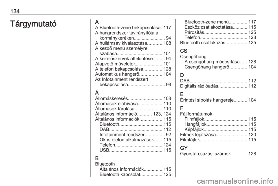 OPEL INSIGNIA BREAK 2017.5  Infotainment kézikönyv (in Hungarian) 134TárgymutatóAA Bluetooth-zene bekapcsolása. 117
A hangrendszer távirányítója a kormánykeréken........................ 94
A hullámsáv kiválasztása ...........108
A kezdő menü személyr