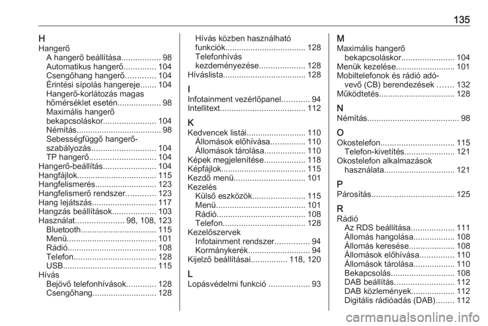 OPEL INSIGNIA BREAK 2017.5  Infotainment kézikönyv (in Hungarian) 135HHangerő A hangerő beállítása .................98
Automatikus hangerő ..............104
Csengőhang hangerő .............104
Érintési sípolás hangereje .......104
Hangerő-korlátozás m