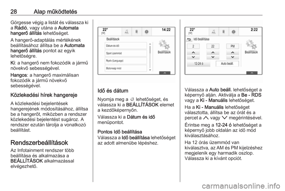 OPEL INSIGNIA BREAK 2017.5  Infotainment kézikönyv (in Hungarian) 28Alap működtetésGörgesse végig a listát és válassza ki
a  Rádió , vagy utána a  Automata
hangerő állítás  lehetőséget.
A hangerő-adaptálás mértékének
beállításához állíts