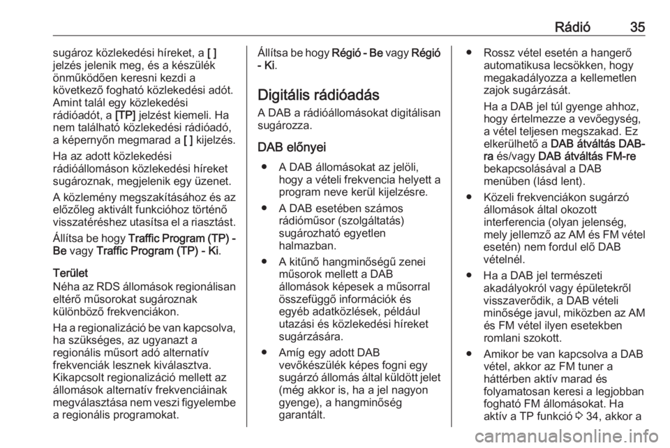 OPEL INSIGNIA BREAK 2017.5  Infotainment kézikönyv (in Hungarian) Rádió35sugároz közlekedési híreket, a [ ]
jelzés jelenik meg, és a készülék
önműködően keresni kezdi a
következő fogható közlekedési adót. Amint talál egy közlekedési
rádióad