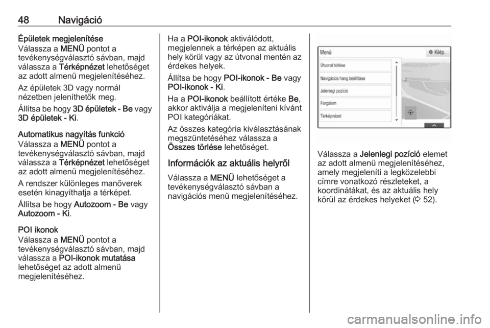 OPEL INSIGNIA BREAK 2017.5  Infotainment kézikönyv (in Hungarian) 48NavigációÉpületek megjelenítése
Válassza a  MENÜ pontot a
tevékenységválasztó sávban, majd
válassza a  Térképnézet  lehetőséget
az adott almenü megjelenítéséhez.
Az épületek