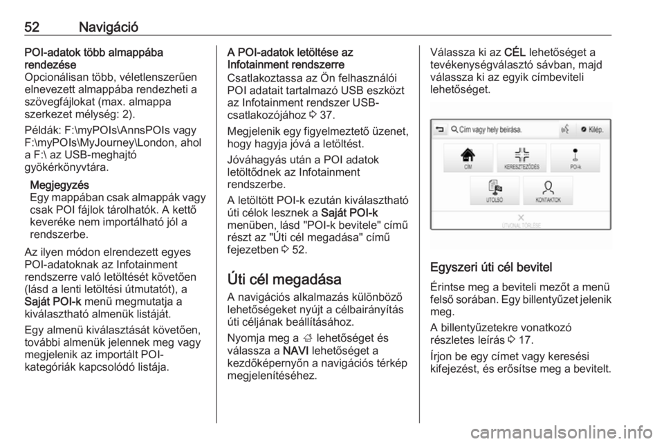 OPEL INSIGNIA BREAK 2017.5  Infotainment kézikönyv (in Hungarian) 52NavigációPOI-adatok több almappába
rendezése
Opcionálisan több, véletlenszerűen
elnevezett almappába rendezheti a
szövegfájlokat (max. almappa
szerkezet mélység: 2).
Példák: F:\myPOI