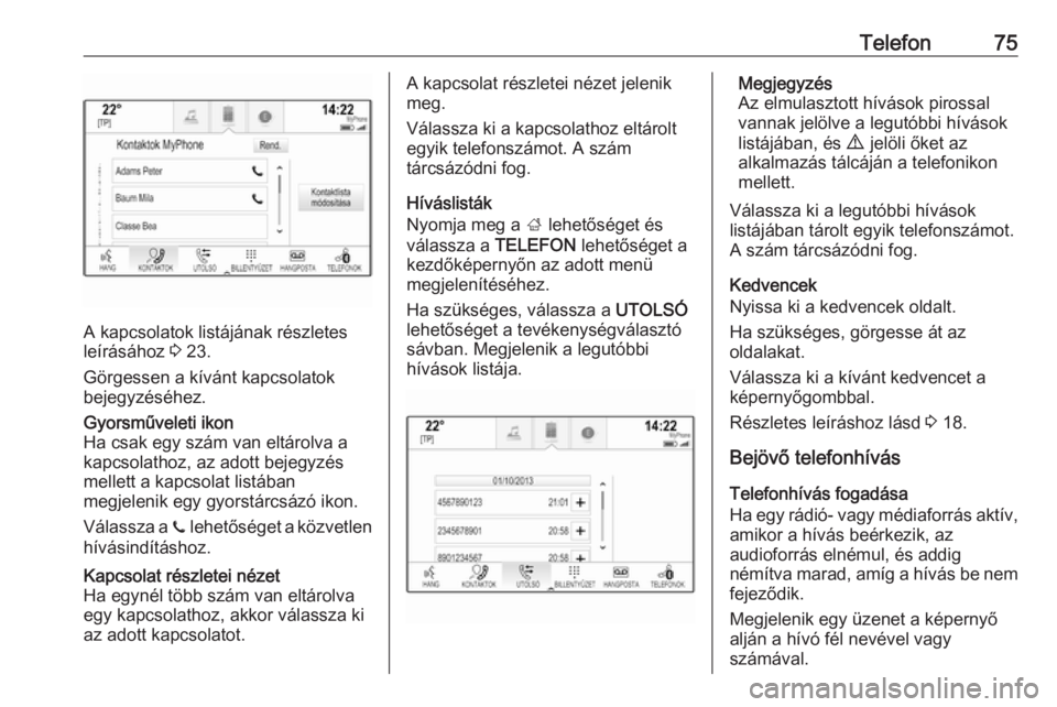 OPEL INSIGNIA BREAK 2017.5  Infotainment kézikönyv (in Hungarian) Telefon75
A kapcsolatok listájának részletes
leírásához  3 23.
Görgessen a kívánt kapcsolatok bejegyzéséhez.
Gyorsműveleti ikon
Ha csak egy szám van eltárolva a
kapcsolathoz, az adott be