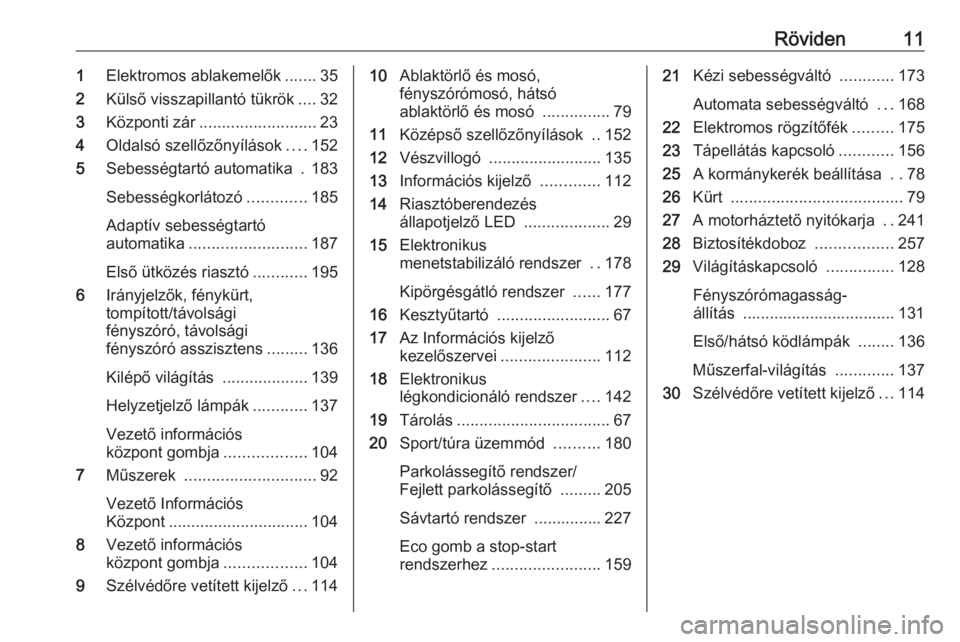 OPEL INSIGNIA BREAK 2017.5  Kezelési útmutató (in Hungarian) Röviden111Elektromos ablakemelők .......35
2 Külső visszapillantó tükrök ....32
3 Központi zár .......................... 23
4 Oldalsó szellőzőnyílások ....152
5 Sebességtartó automati