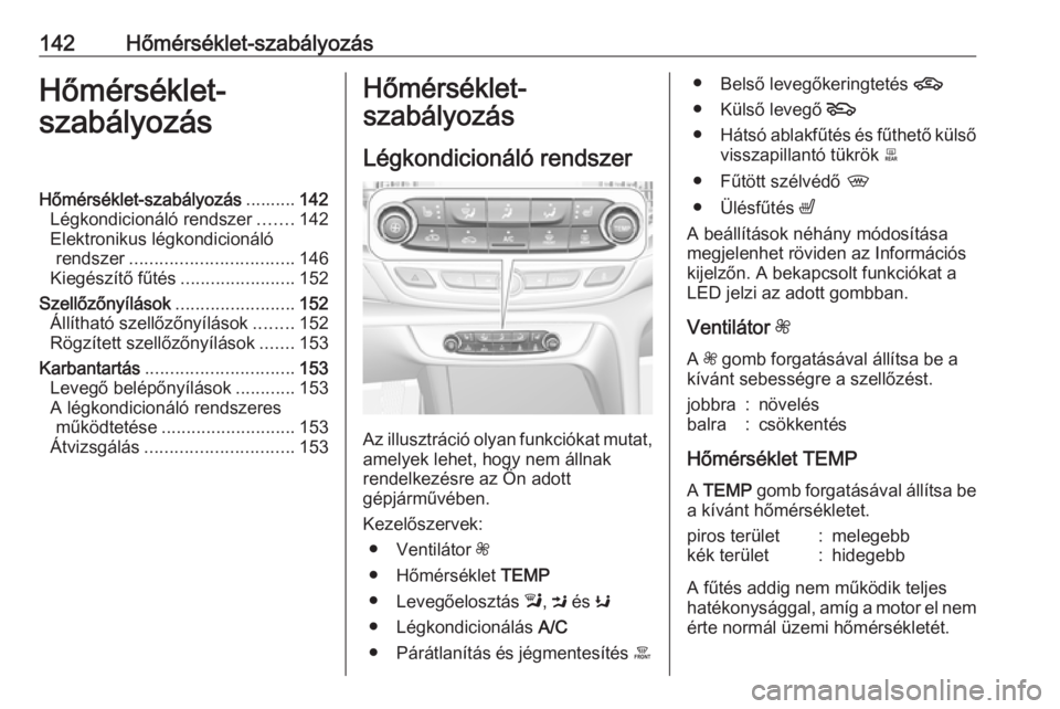 OPEL INSIGNIA BREAK 2017.5  Kezelési útmutató (in Hungarian) 142Hőmérséklet-szabályozásHőmérséklet-
szabályozásHőmérséklet-szabályozás ..........142
Légkondicionáló rendszer .......142
Elektronikus légkondicionáló rendszer .................