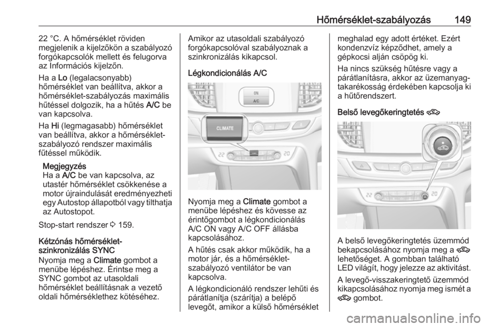 OPEL INSIGNIA BREAK 2017.5  Kezelési útmutató (in Hungarian) Hőmérséklet-szabályozás14922 °C. A hőmérséklet röviden
megjelenik a kijelzőkön a szabályozó
forgókapcsolók mellett és felugorva
az Információs kijelzőn.
Ha a  Lo (legalacsonyabb)
h