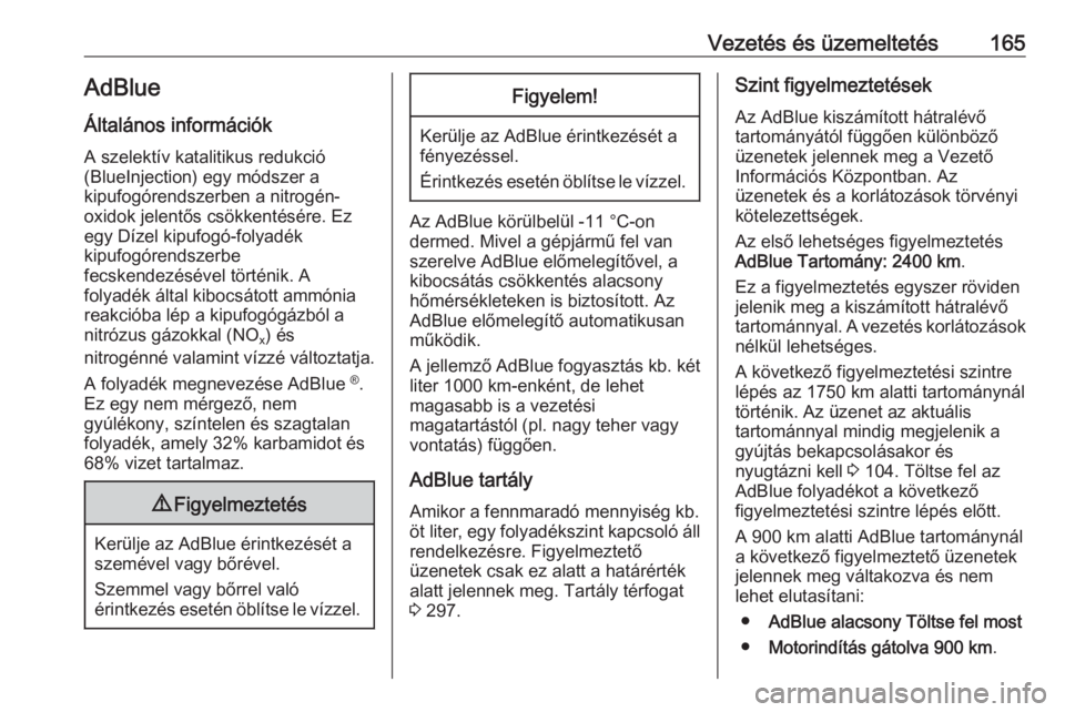 OPEL INSIGNIA BREAK 2017.5  Kezelési útmutató (in Hungarian) Vezetés és üzemeltetés165AdBlue
Általános információk
A szelektív katalitikus redukció
(BlueInjection) egy módszer a
kipufogórendszerben a nitrogén-
oxidok jelentős csökkentésére. Ez
