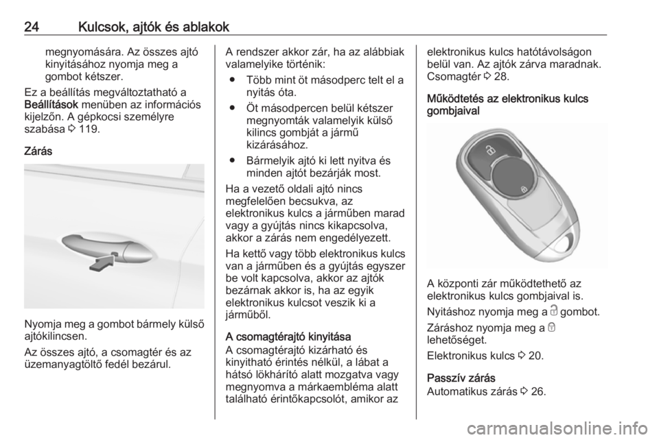 OPEL INSIGNIA BREAK 2017.5  Kezelési útmutató (in Hungarian) 24Kulcsok, ajtók és ablakokmegnyomására. Az összes ajtó
kinyitásához nyomja meg a
gombot kétszer.
Ez a beállítás megváltoztatható a
Beállítások  menüben az információs
kijelzőn. A