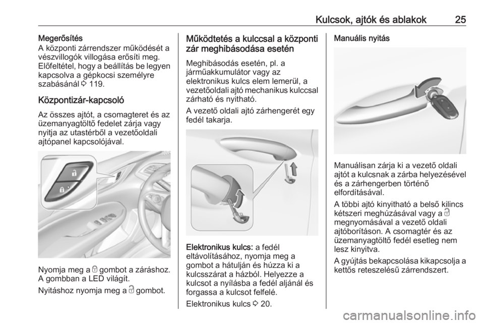 OPEL INSIGNIA BREAK 2017.5  Kezelési útmutató (in Hungarian) Kulcsok, ajtók és ablakok25Megerősítés
A központi zárrendszer működését a
vészvillogók villogása erősíti meg.
Előfeltétel, hogy a beállítás be legyen kapcsolva a gépkocsi személ