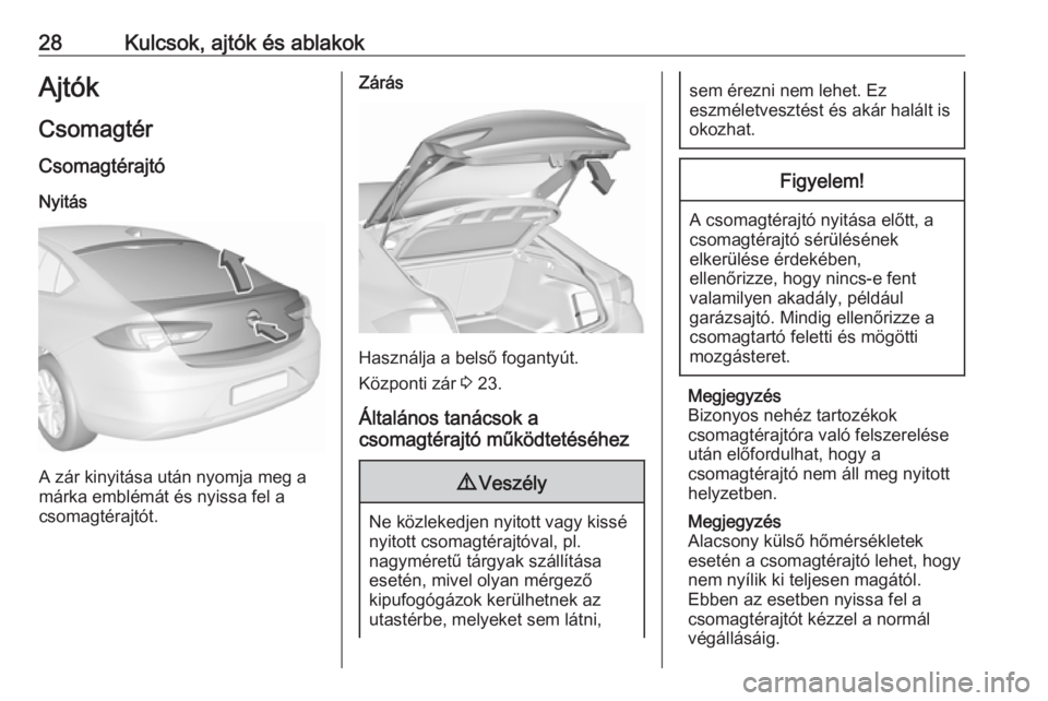 OPEL INSIGNIA BREAK 2017.5  Kezelési útmutató (in Hungarian) 28Kulcsok, ajtók és ablakokAjtók
Csomagtér
Csomagtérajtó Nyitás
A zár kinyitása után nyomja meg a
márka emblémát és nyissa fel a
csomagtérajtót.
Zárás
Használja a belső fogantyút.