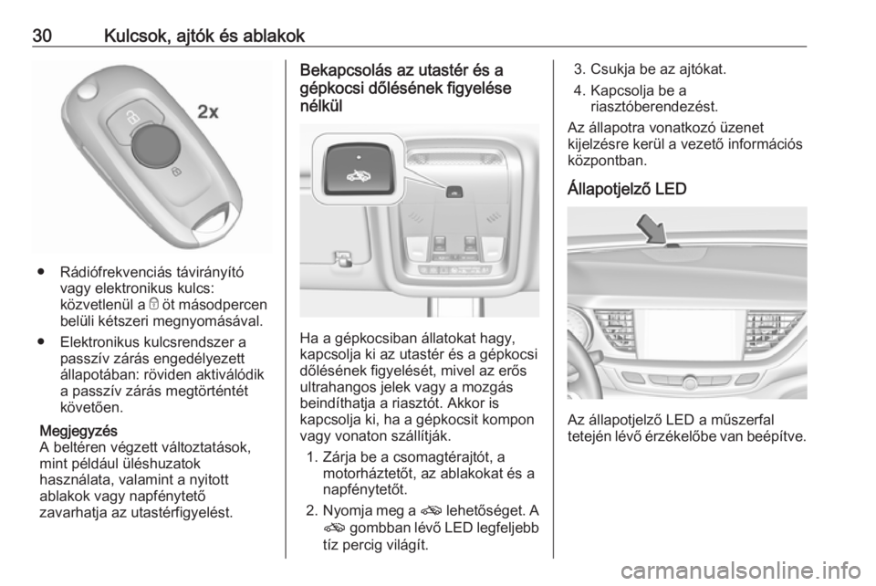 OPEL INSIGNIA BREAK 2017.5  Kezelési útmutató (in Hungarian) 30Kulcsok, ajtók és ablakok
● Rádiófrekvenciás távirányítóvagy elektronikus kulcs:
közvetlenül a  e öt másodpercen
belüli kétszeri megnyomásával.
● Elektronikus kulcsrendszer a pa