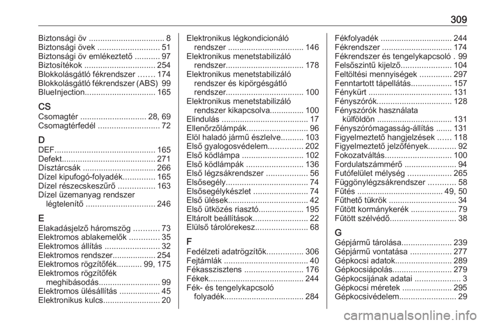 OPEL INSIGNIA BREAK 2017.5  Kezelési útmutató (in Hungarian) 309Biztonsági öv ................................. 8
Biztonsági övek  ........................... 51
Biztonsági öv emlékeztető  ...........97
Biztosítékok  ............................... 25