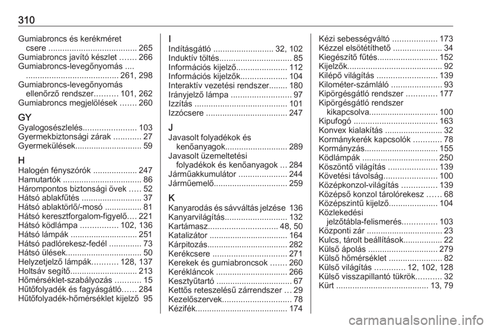 OPEL INSIGNIA BREAK 2017.5  Kezelési útmutató (in Hungarian) 310Gumiabroncs és kerékméretcsere  ...................................... 265
Gumiabroncs javító készlet  .......266
Gumiabroncs-levegőnyomás .... ........................................ 261,