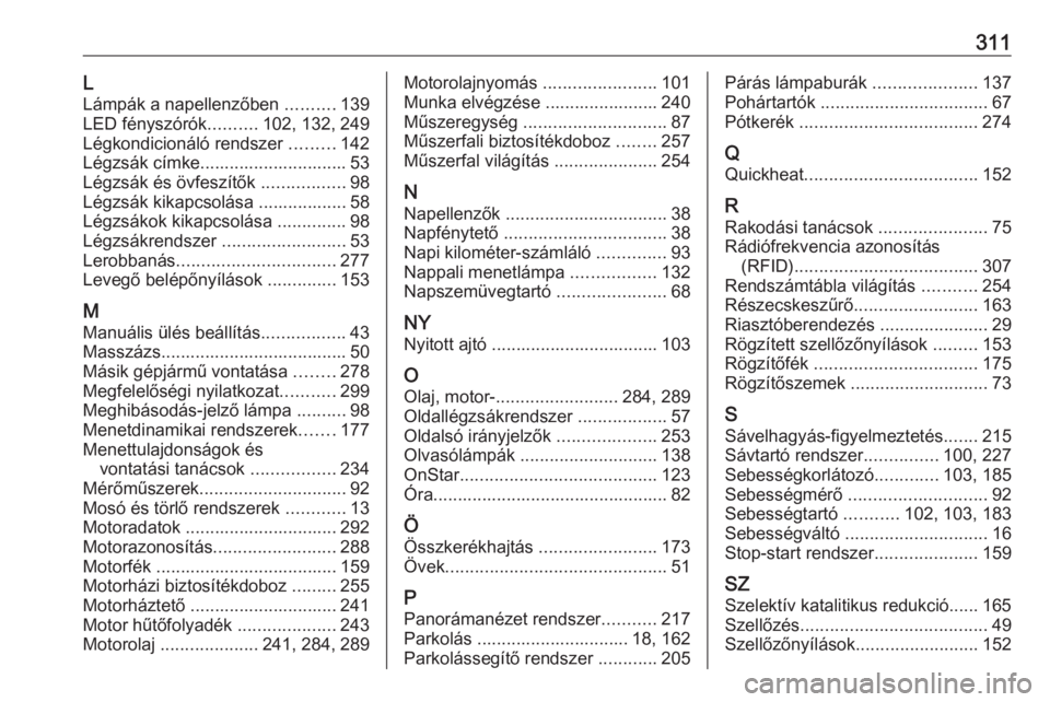 OPEL INSIGNIA BREAK 2017.5  Kezelési útmutató (in Hungarian) 311LLámpák a napellenzőben  ..........139
LED fényszórók ..........102, 132, 249
Légkondicionáló rendszer  .........142
Légzsák címke.............................. 53
Légzsák és övfesz